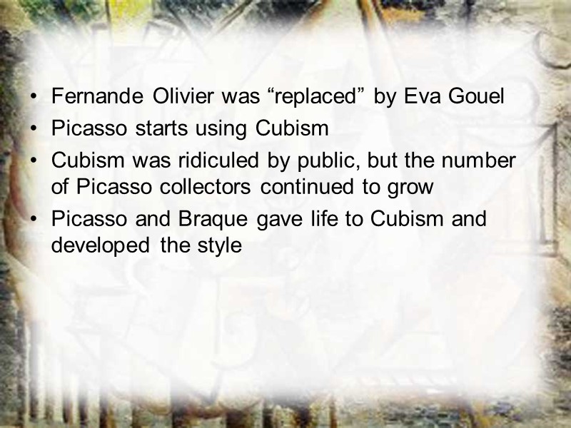 Fernande Olivier was “replaced” by Eva Gouel Picasso starts using Cubism Cubism was ridiculed